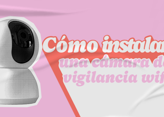 Cómo instalar una cámara de vigilancia wifi